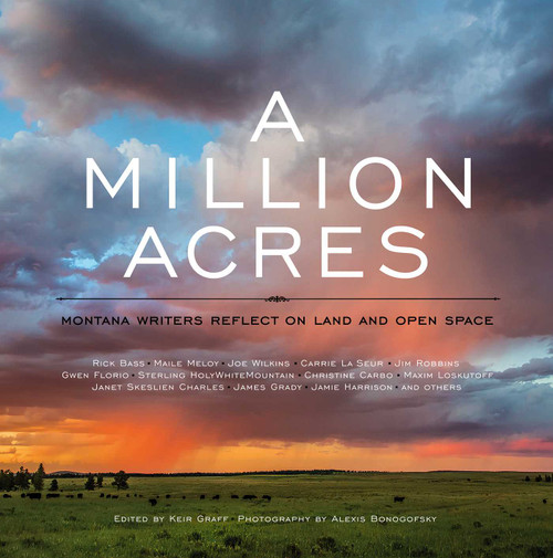 A Million Acres (Montana Writers Reflect on Land and Open Space) by Keir Graff, Alexis Bonogofsky, Keir Graff, Various, 9781606391211