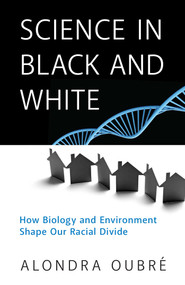 Science in Black and White (How Biology and Environment Shape Our Racial Divide) by Alondra Oubre, 9781633886001