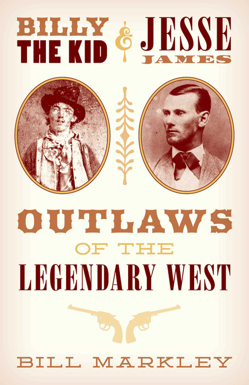 Billy the Kid and Jesse James (Outlaws of the Legendary West) by Bill Markley, Jim Hatzell, 9781493038381