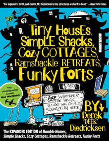 Tiny Houses, Simple Shacks, Cozy Cottages, Ramshackle Retreats, Funky Forts (And Whatever the Heck Else We Could Squeeze in Here) by Derek Diedricksen, 9781493046508
