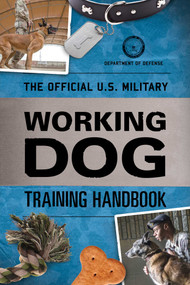 The Official U.S. Military Working Dog Training Handbook by Department of Defense, 9781493045068
