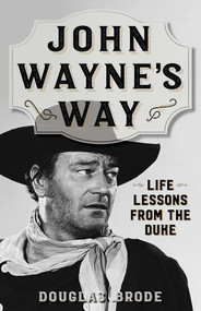 John Wayne's Way (Life Lessons from the Duke) - 9781493039296 by Douglas Brode, 9781493039296