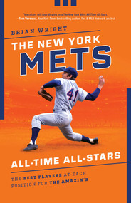 The New York Mets All-Time All-Stars (The Best Players at Each Position for the Amazin's) by Brian Wright, 9781493046621