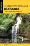 Hiking Waterfalls Alabama (A Guide to the State's Best Waterfall Hikes) by Joe Cuhaj, 9781493051861