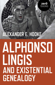 Alphonso Lingis and Existential Genealogy (The First Full Length Study Of The Work Of Alphonso Lingis) by Alexander E. Hooke, 9781789041767