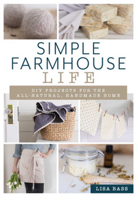 Simple Farmhouse Life (DIY Projects for the All-Natural, Handmade Home) by Lisa Bass, 9781493042746