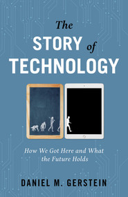 Story of Technology (How We Got Here and What the Future Holds) by Daniel M. Gerstein, 9781633885783