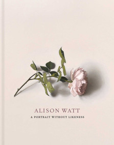 Alison Watt (A Portrait Without Likeness: a conversation with the art of Allan Ramsay) by Julie Lawson, Tom Normand, Andrew O'Hagan, 9781911054450