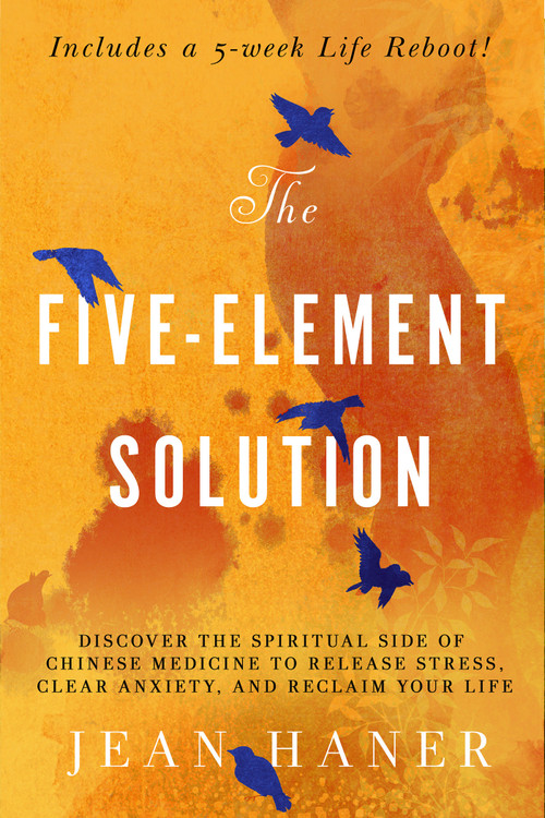 The Five-Element Solution (Discover the Spiritual Side of Chinese Medicine to Release Stress, Clear Anxiety, and Reclaim Your Life) by Jean Haner, 9781401958558