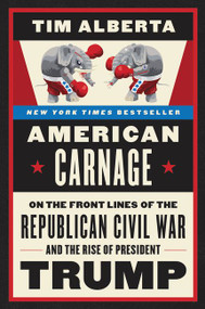 American Carnage (On the Front Lines of the Republican Civil War and the Rise of President Trump) - 9780062896353 by Tim Alberta, 9780062896353