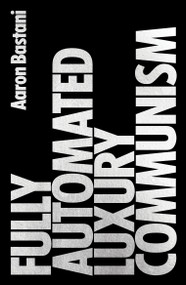 Fully Automated Luxury Communism (A Manifesto) by Aaron Bastani, 9781786632630