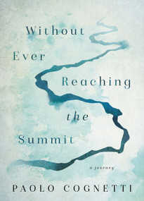 Without Ever Reaching the Summit (A Journey) by Paolo Cognetti, Stash Luczkiw, 9780062978318