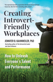 Creating Introvert-Friendly Workplaces (How to Unleash Everyone's Talent and Performance) by Jennifer B. Kahnweiler, PhD, 9781523086511