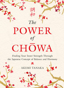 The Power of Chowa (Finding Your Inner Strength Through the Japanese Concept of Balance and Harmony) by Akemi Tanaka, 9780063007482