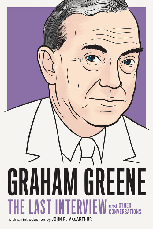 Graham Greene: The Last Interview (and Other Conversations) by Graham Greene, John R. MacArthur, 9781612198149