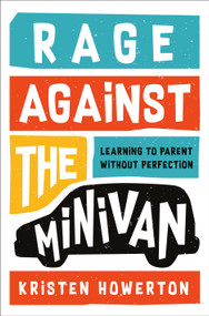 Rage Against the Minivan (Learning to Parent Without Perfection) by Kristen Howerton, 9781984825162