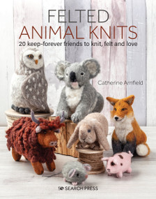 Felted Animal Knits (20 keep-forever friends to knit, felt and love) by Catherine Arnfield, 9781782217510