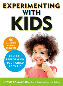 Experimenting With Kids (50 Amazing Science Projects You Can Perform on Your Child Ages 2-5) by Shaun Gallagher, 9780143133551