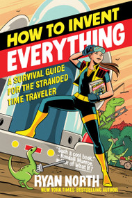 How to Invent Everything (A Survival Guide for the Stranded Time Traveler) - 9780735220157 by Ryan North, 9780735220157