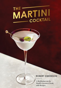 The Martini Cocktail (A Meditation on the World's Greatest Drink, with Recipes) by Robert Simonson, 9780399581212