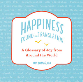 Happiness--Found in Translation (A Glossary of Joy from Around the World) by Tim Lomas, Anika Huett, 9780525538080