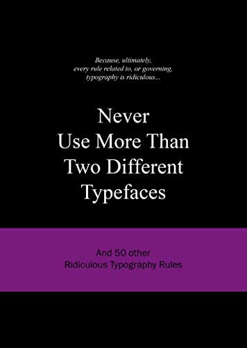 Never Use More Than Two Different Typefaces (And 50 Other Ridiculous Typography Rules) by Anneloes van Gaalen, 9789063692162