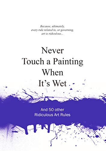 Never Touch a Painting When It's Wet (And 50 Other Ridiculous Art Rules) by Anneloes van Gaalen, 9789063692803