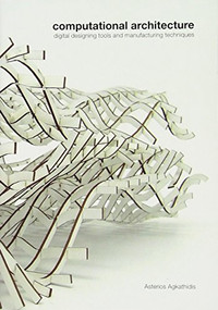 Computational Architecture (Digital Designing Tools and Manufacturing Techniques) by Asterios Agkathidis, 9789063692872