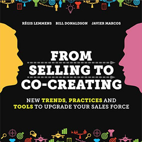 From Selling to Co-Creating (New Trends, Practices and Tools to Upgrade your Sales Force) by Régis Lemmens, Bill Donaldson, Javier Marcos, Marco Simoni, 9789063693510