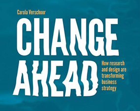 Change Ahead (How Research and Design are Transforming Business Strategy) by Carola Verschoor, 9789063693985