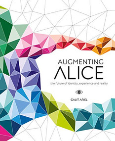 Augmenting Alice (The Future of Identity, Experience and Reality) by Galit Ariel, 9789063694708