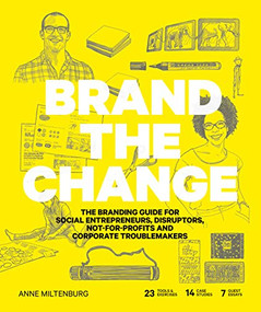 Brand the Change (The Branding Guide for social entrepreneurs, disruptors, not-for-profits and corporate troublemakers) by Anne Miltenburg, 9789063694784