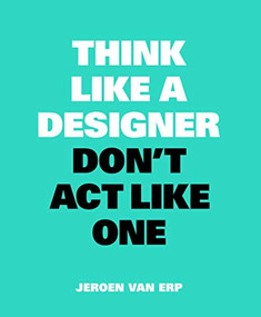 Think Like A Designer, Don't Act Like One by Jeroen van Erp, 9789063694852