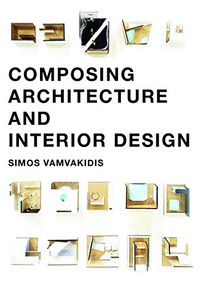 Composing Architecture and Interior Design by Simos Vamvakidis, 9789063694876