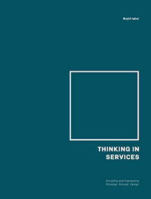 Thinking in Services (Encoding and Expressing Strategy through Design) by Majid Iqbal, 9789063694890
