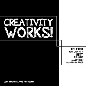 Creativity Works! (Unchain your Creativity, Beat the Robot and Work Happily Ever After) by Coen Luijten, 9789063695064