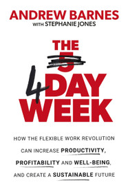The 4 Day Week (How the flexible work revolution can increase productivity, profitability and wellbeing, and help create a sustainable future) by Andrew Barnes, Stephanie Jones, 9780349424903