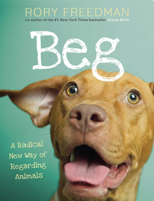 Beg (A Radical New Way of Regarding Animals) by Rory Freedman, 9780762449545