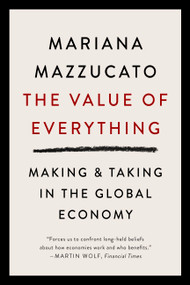 The Value of Everything (Making and Taking in the Global Economy) - 9781541758247 by Mariana Mazzucato, 9781541758247