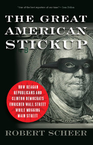 The Great American Stickup (How Reagan Republicans and Clinton Democrats Enriched Wall Street While Mugging Main Street) by Robert Scheer, 9781568584348
