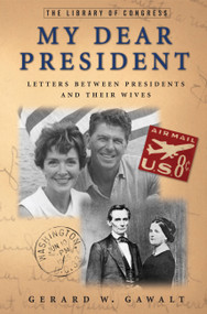 My Dear President (Letters Between Presidents and Their Wives) by Gerard W. Gawalt, 9781579125523