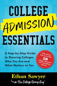 College Admission Essentials (A Step-by-Step Guide to Showing Colleges Who You Are and What Matters to You) by Ethan Sawyer, 9781492678830