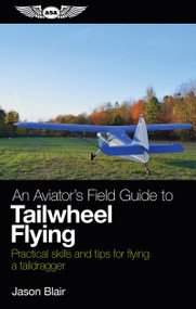 An Aviator's Field Guide to Tailwheel Flying (Practical skills and tips for flying a taildragger) by Jason Blair, 9781619545892
