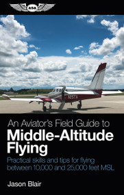An Aviator's Field Guide to Middle-Altitude Flying (Practical skills and tips for flying between 10,000 and 25,000 feet MSL) by Jason Blair, 9781619545939