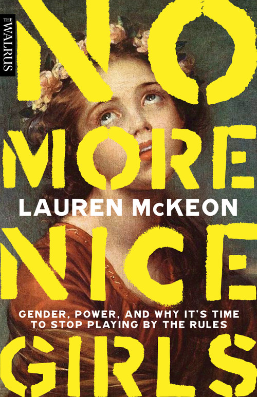 No More Nice Girls (Gender, Power, and Why It's Time to Stop Playing by the Rules) by Lauren McKeon, 9781487006440