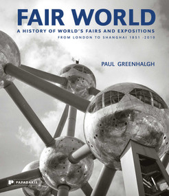 Fair World (A History of World's Fairs and Expositions from London to Shanghai 1851-2010) by Paul Greenhalgh, 9781906506094