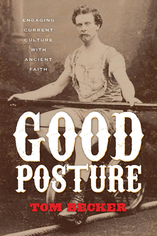 Good Posture (Engaging Current Culture with Ancient Faith) by Tom Becker, 9781941106082