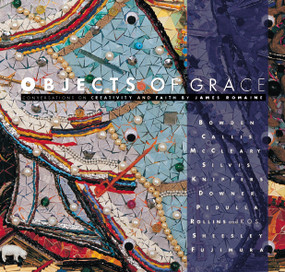 Objects of Grace (Conversations on Creativity and Faith) by James Romaine, Sandra Bowden, Mary McCleary, 9780965879835