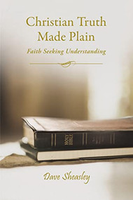 Christian Truth Made Plain (Faith Seeking Understanding) by Dave Sheasley, 9781400326099