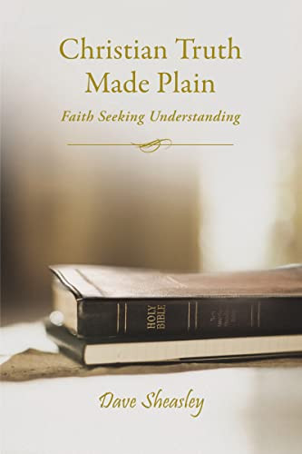 Christian Truth Made Plain (Faith Seeking Understanding) by Dave Sheasley, 9781400326099